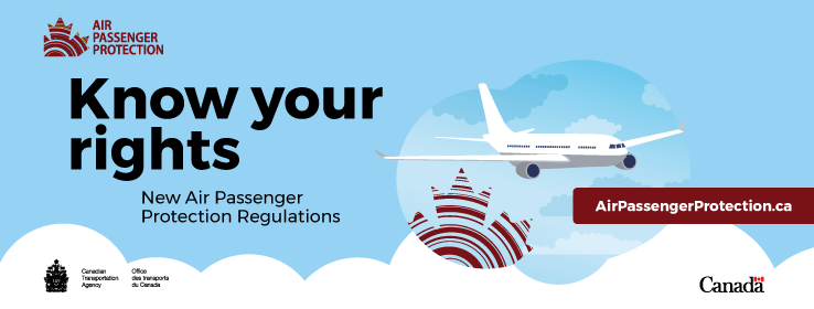 Air Passenger Protection Know your rights.  New air passenger protection regulations.  Canadian Transportation Agency.  AirPassengerProtection.ca