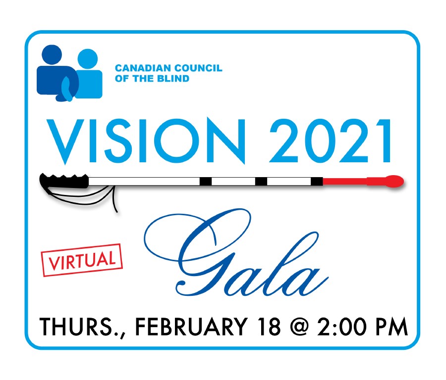 Canadian Council of the Blind Vision 2021 Virtual Gala Thursday February 18 at 2 PM.